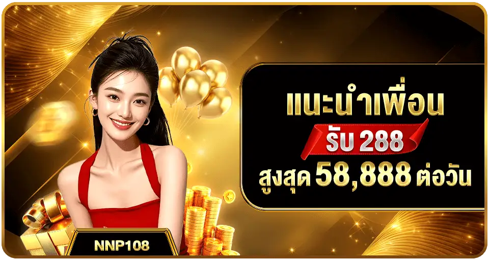 AK789-โปรแนะนำเพื่อนรับ 288 สูงสุด 58,888 ต่อวัน